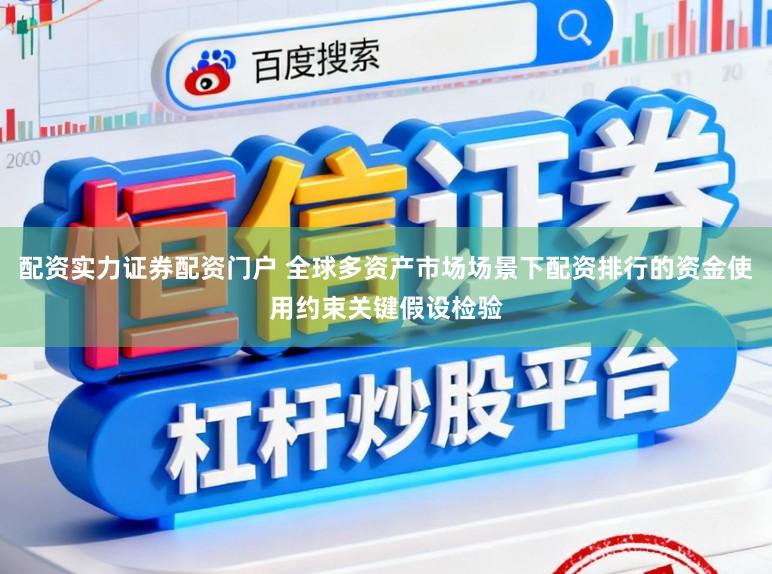 配资实力证券配资门户 全球多资产市场场景下配资排行的资金使用约束关键假设检验