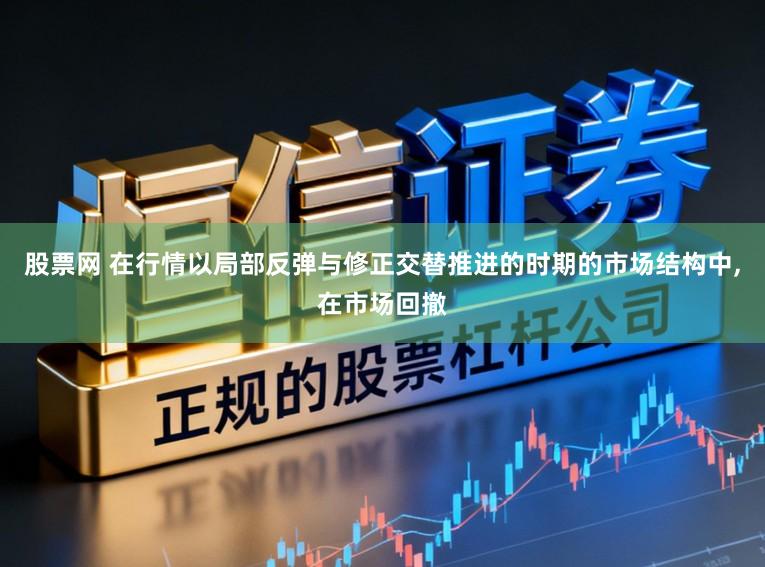 股票网 在行情以局部反弹与修正交替推进的时期的市场结构中,在市场回撤
