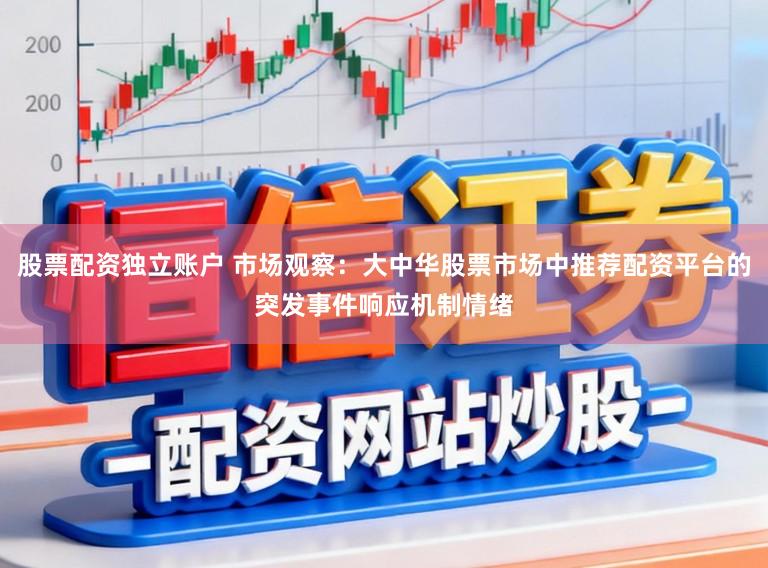 股票配资独立账户 市场观察：大中华股票市场中推荐配资平台的突发事件响应机制情绪