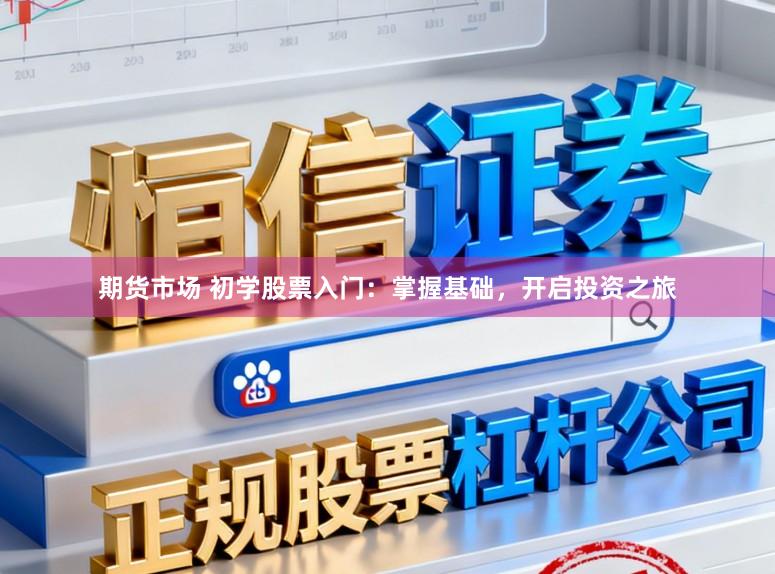 期货市场 初学股票入门：掌握基础，开启投资之旅