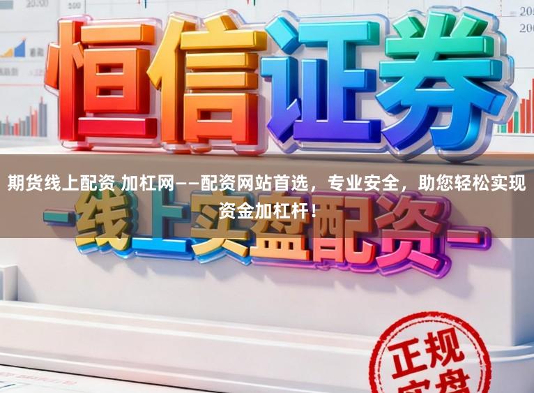 期货线上配资 加杠网——配资网站首选，专业安全，助您轻松实现资金加杠杆！