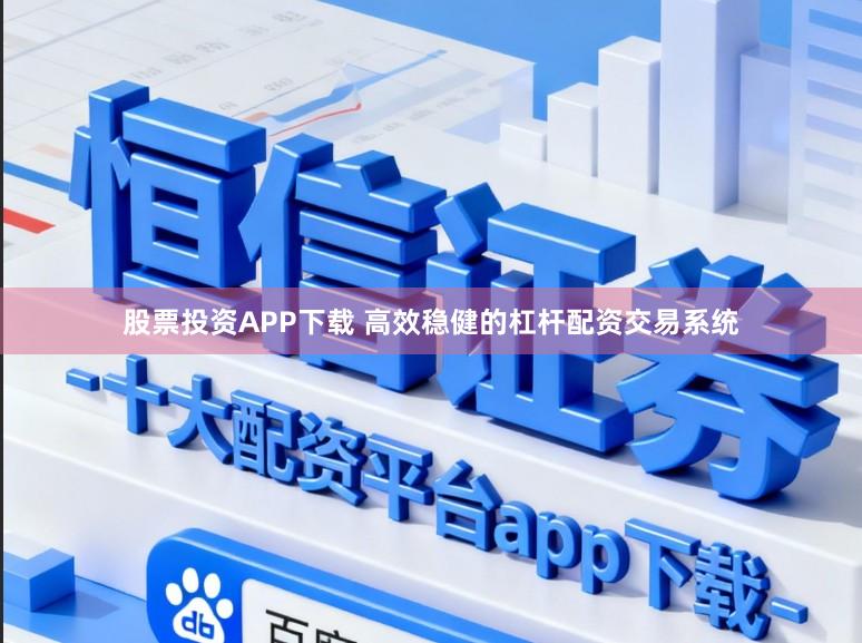 股票投资APP下载 高效稳健的杠杆配资交易系统
